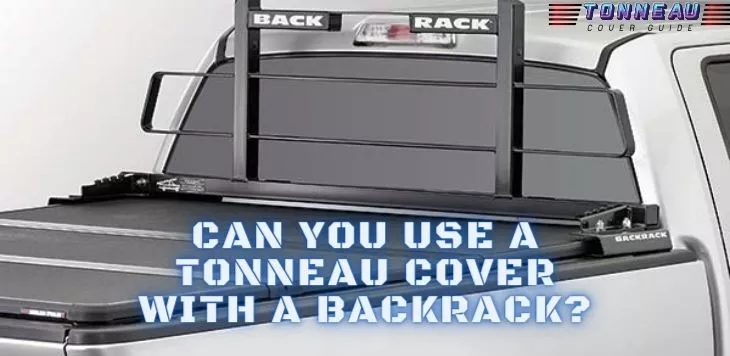 Can You Use A Tonneau Cover With A Backrack? (Great Tips)