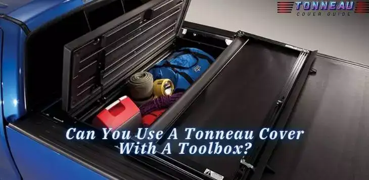 Can You Use A Tonneau Cover With A Toolbox? (Top Picks)