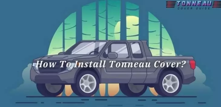 How To Install Tonneau Cover Easily? (Step By Step Process)