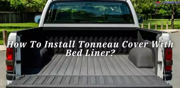 How To Install Tonneau Cover With Bed Liner? (Step By Step)