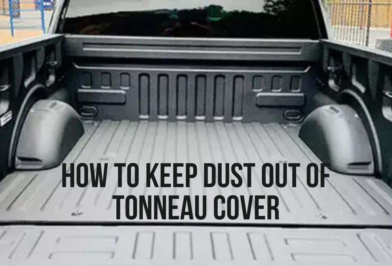 How To Keep Dust Out Of Tonneau Cover