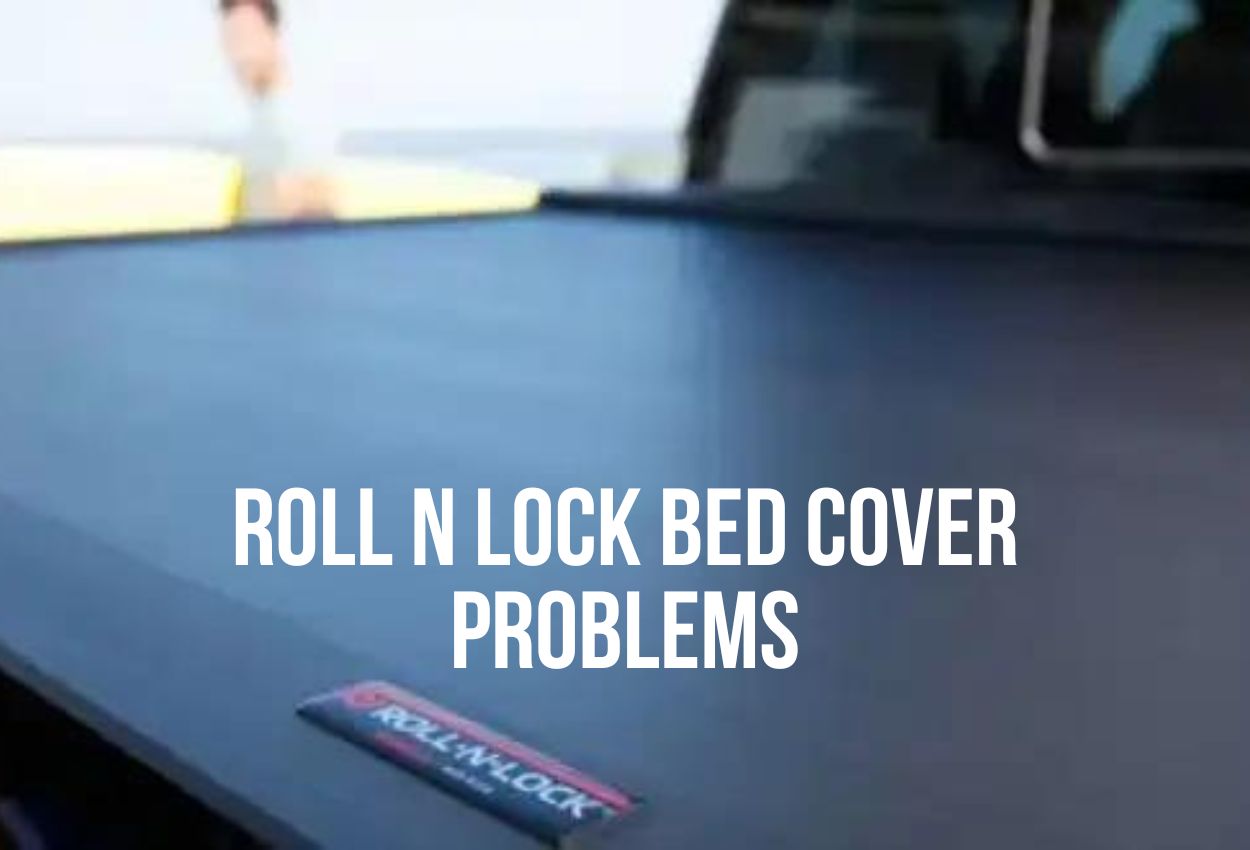 Roll N Lock Bed Cover Problems